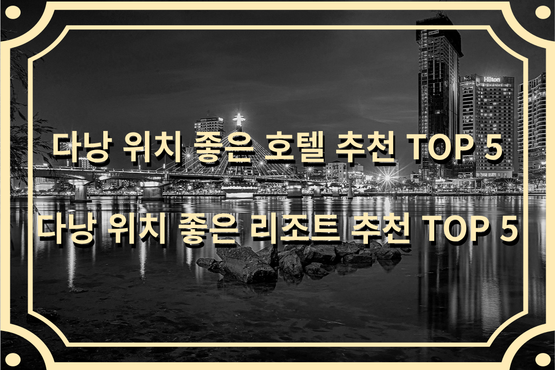  다낭 위치 좋은 호텔 추천 TOP 5 / 다낭 위치  좋은 리조트 추천 TOP 5