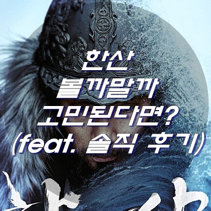  한산 용의출현 볼까 말까 고민중이라면? (feat. 솔직 후기)
