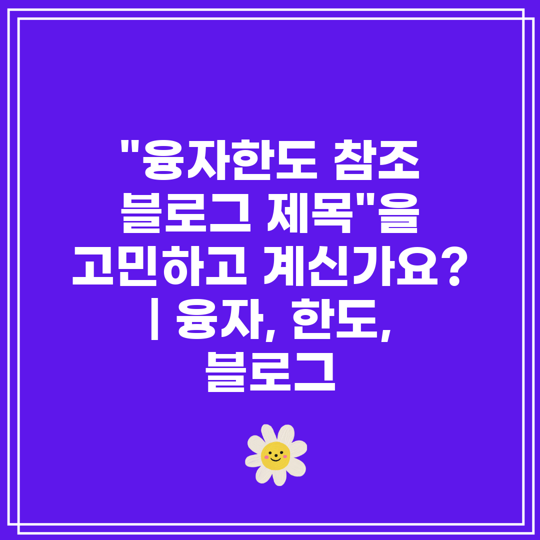 융자한도 참조 블로그 제목을 고민하고 계신가요  융자,