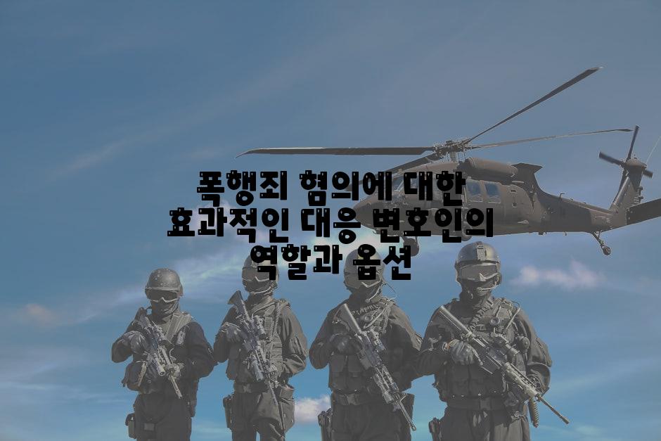 폭행죄 혐의에 대한 효과적인 대응 변호인의 역할과 옵션