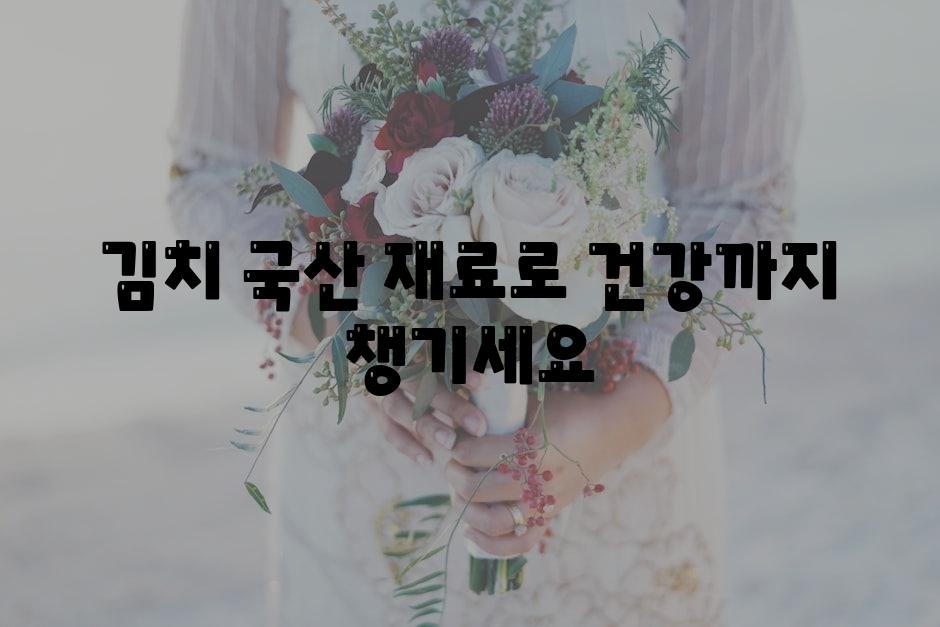 김치 국산 재료로 건강까지 챙기세요