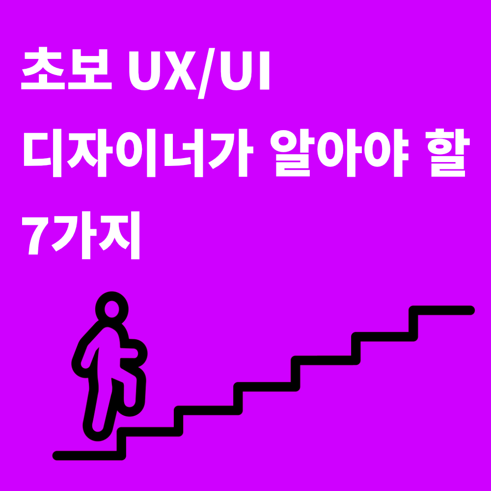 초보 UX/UI 디자이너가 알아야 할 7가지