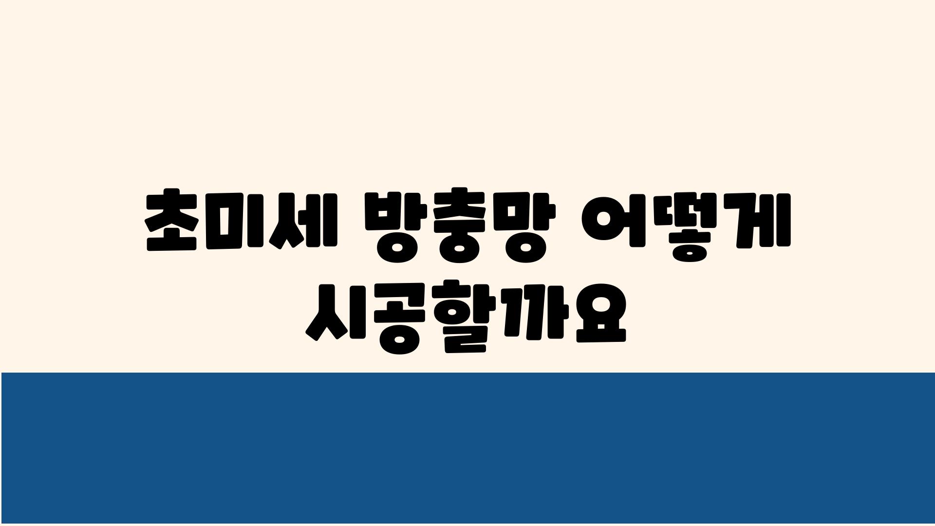 초미세 방충망 어떻게 시공할까요