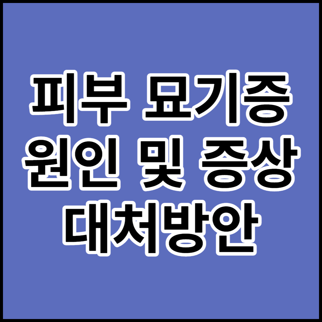  [피부 묘기증]원인,증상,치료및 대처방안