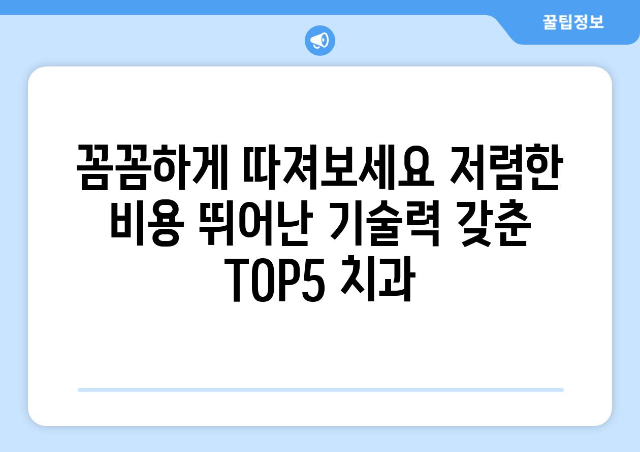 꼼꼼하게 따져보세요 저렴한 비용 뛰어난 기술력 갖춘 TOP5 치과