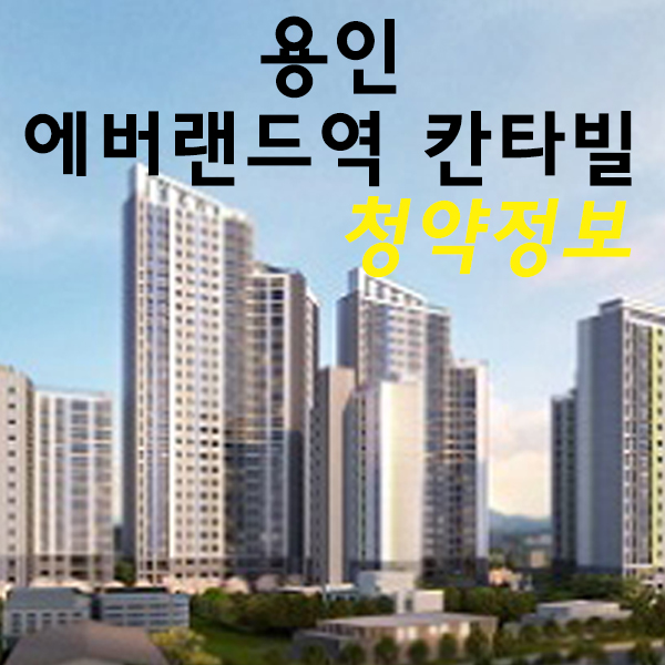  용인 에버랜드역 칸타빌 청약정보(분양가, 평면)