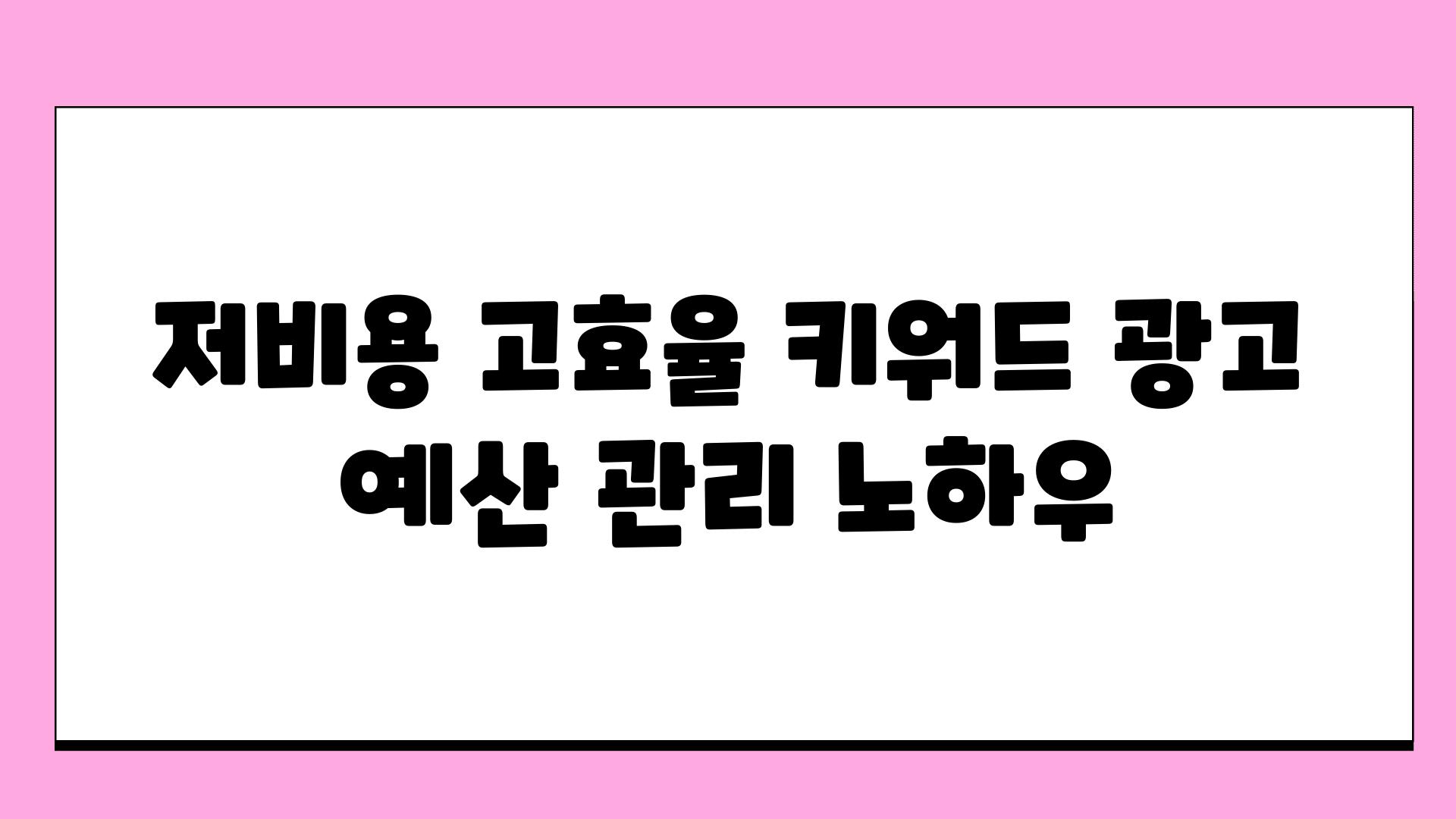 저비용 고효율 키워드 광고 예산 관리 노하우