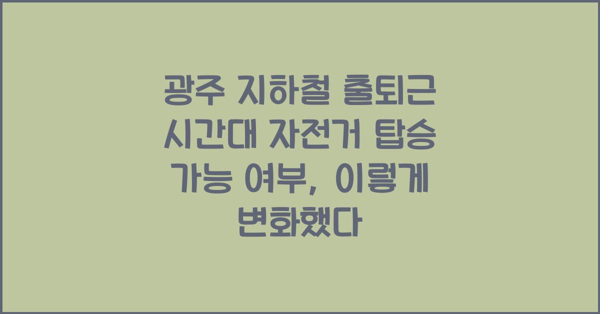 광주 지하철 출퇴근 시간대 자전거 탑승 가능 여부