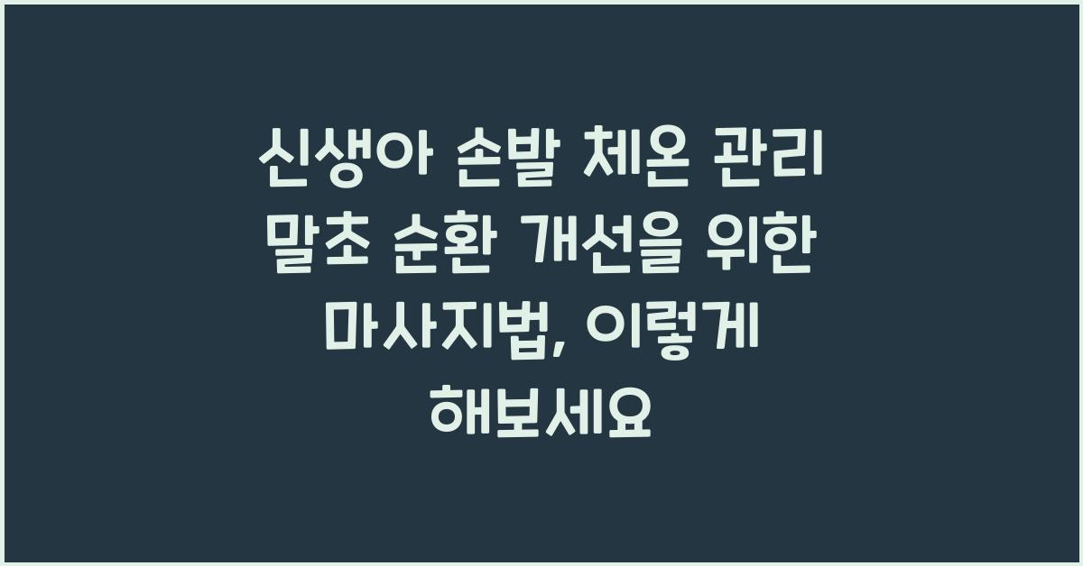 신생아 손발 체온 관리 말초 순환 개선을 위한 마사지법