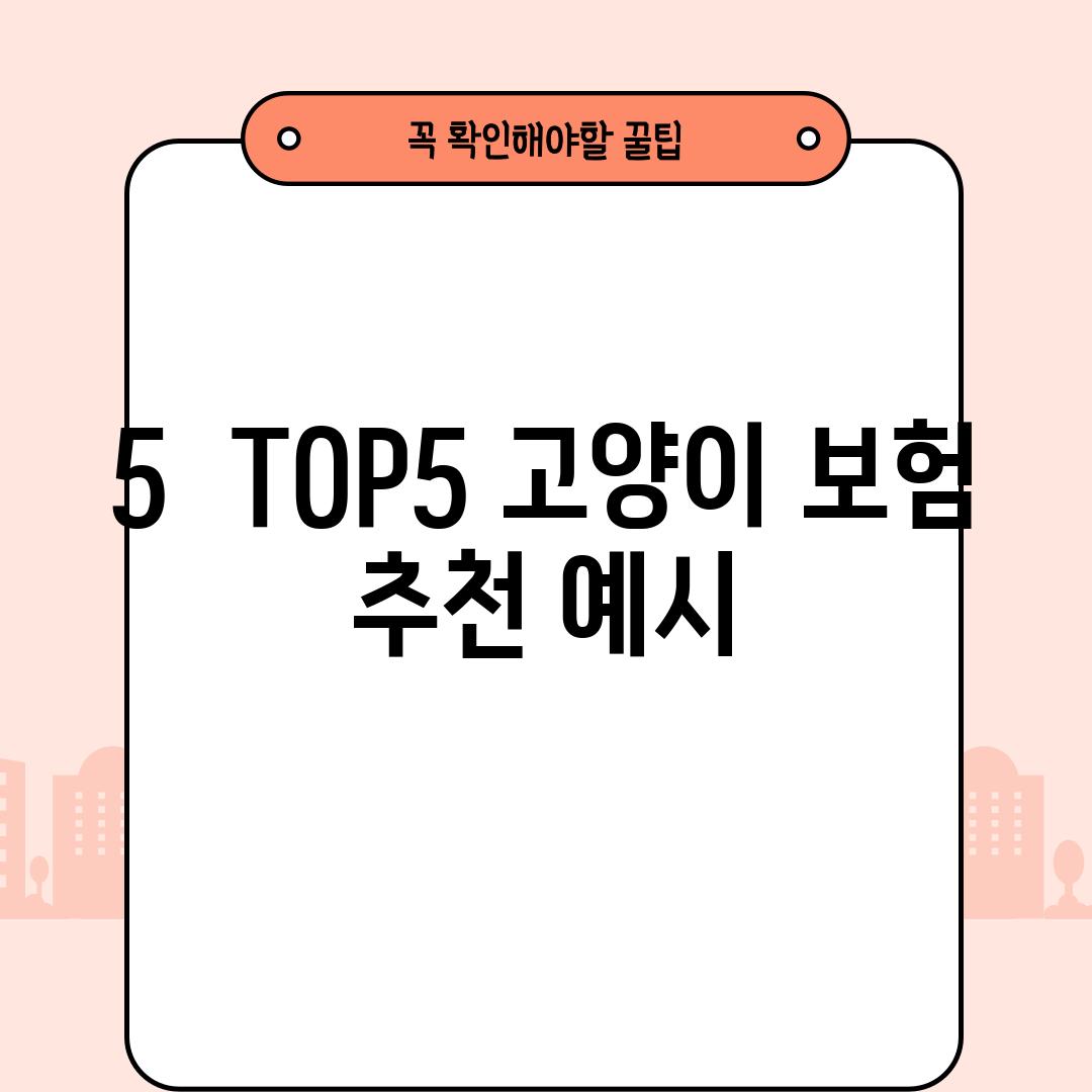 5.  TOP5 고양이 보험 추천 (예시)