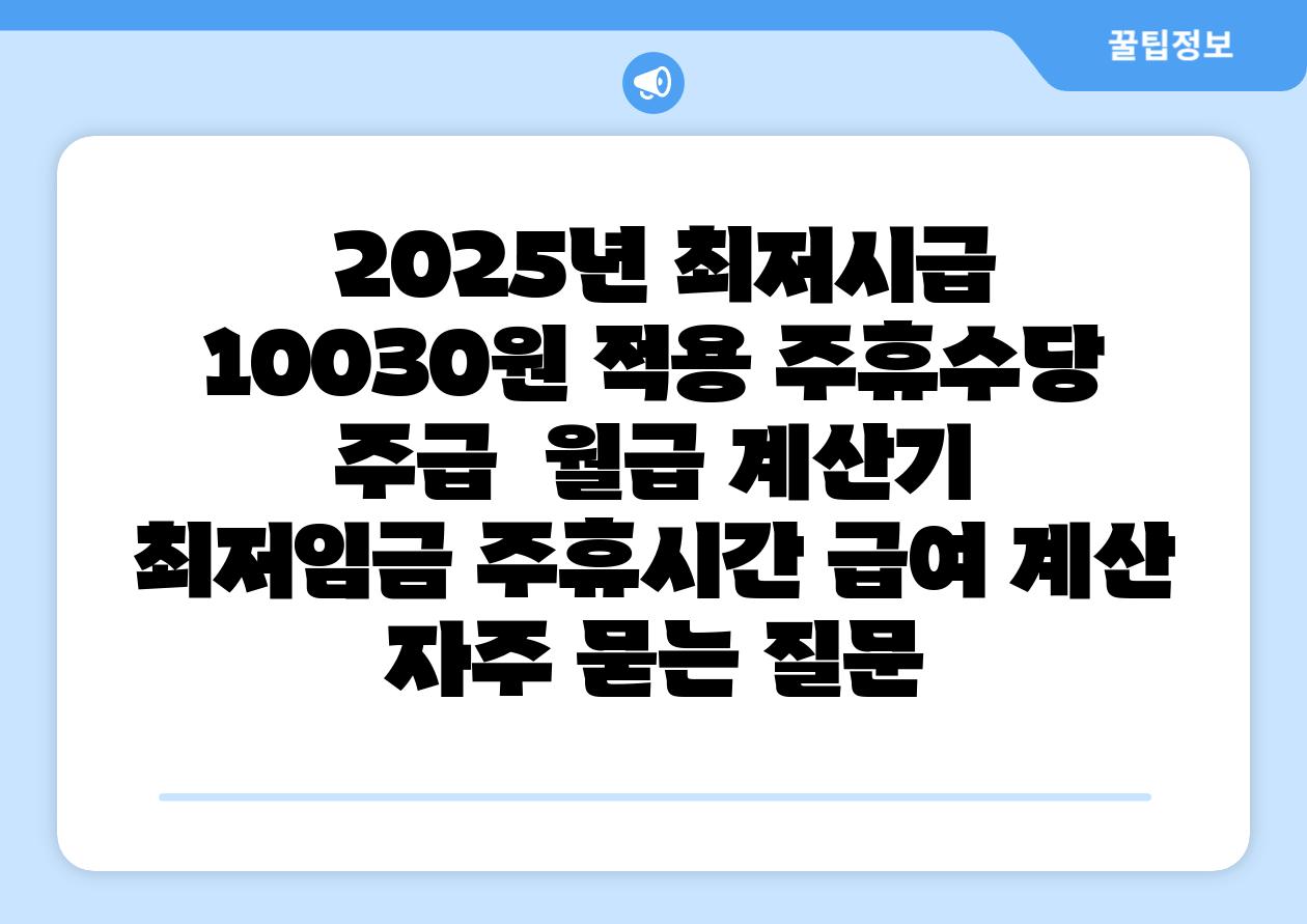 2025년 최저시급 10030원 적용 주휴수당 주급 월급 계산기 최저임금 주휴시간 급여 계산 자주 묻는 질문