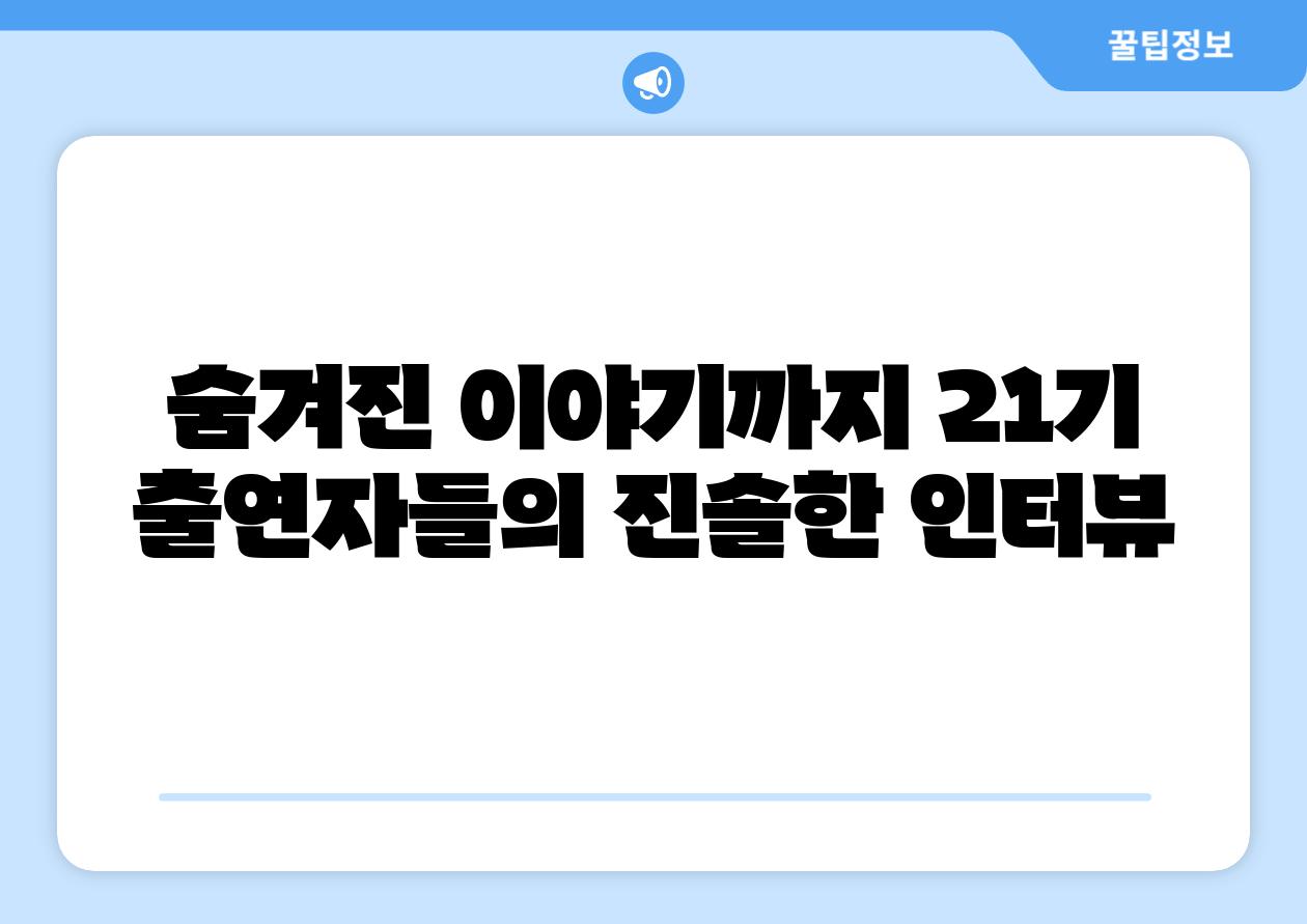 숨겨진 이야기까지 21기 출연자들의 진솔한 인터뷰