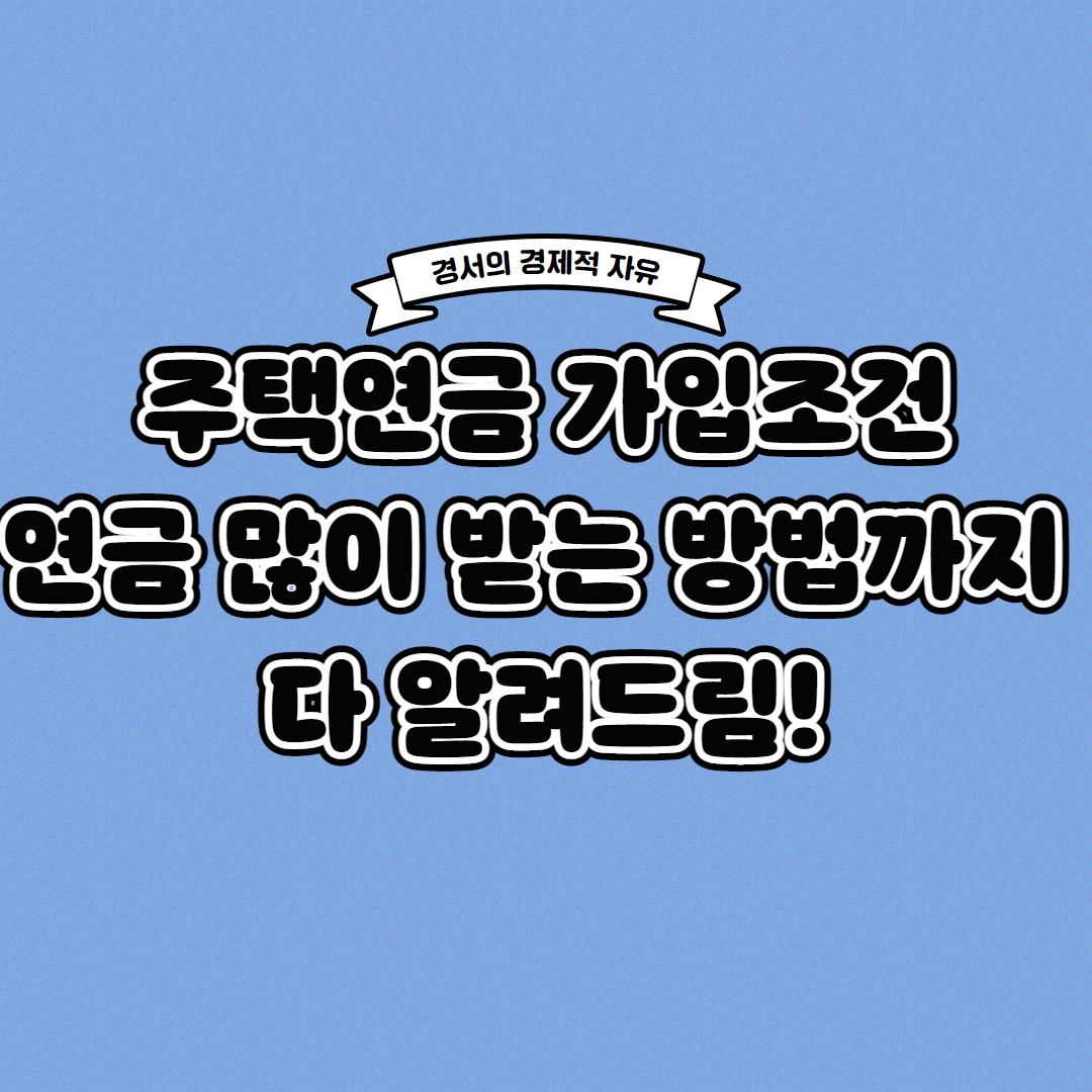  주택연금 가입조건 언제 신청해야 유리할까?