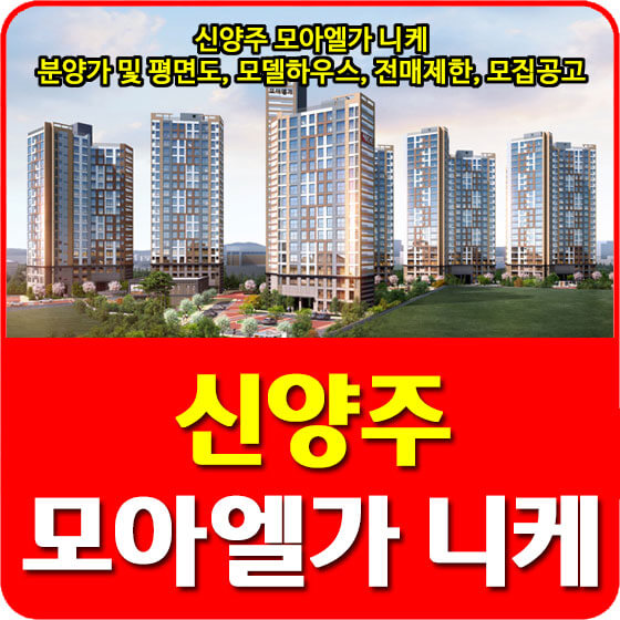 신양주 모아엘가 니케 분양가 및 평면도, 청약, 모델하우스, 전매제한, 모집공고 안내