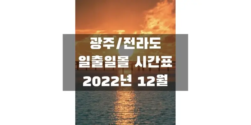  2022년 12월  일출 일몰 시간표, 광주/전라남도/전라북도 지역 해 뜨고 지는 시간 정보