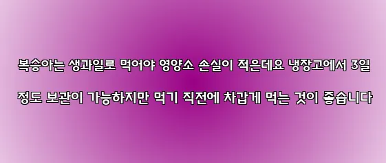  복숭아는 생과일로 먹어야 영양소 손실이 적은데요 냉장고에서 3일 정도 보관이 가능하지만 먹기 직전에 차갑게 먹는 것이 좋습니다