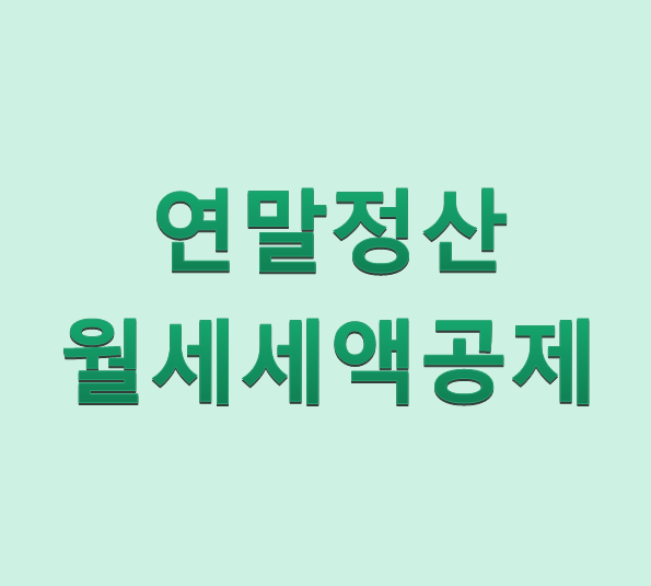  연말정산 월세 세액공제편(조건, 공제한도, 제출서류 등)