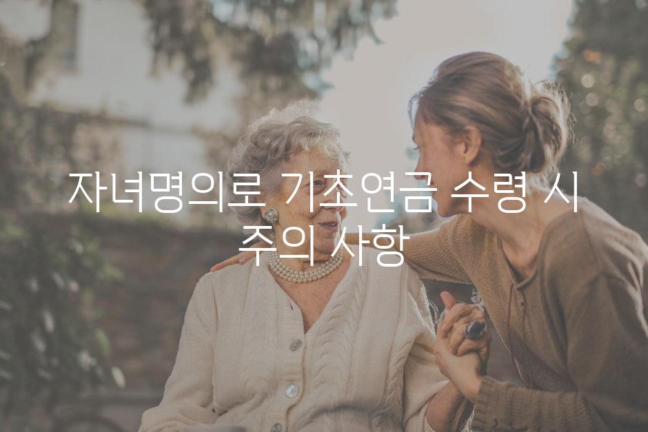 자녀명의로 기초연금 수령 시 주의 사항