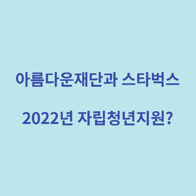  아름다운 재단 스타벅스가 2022년 자립 준비 청년 지원?