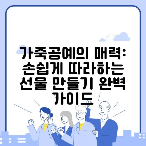 가죽공예의 매력: 손쉽게 따라하는 선물 만들기 완벽 가이드