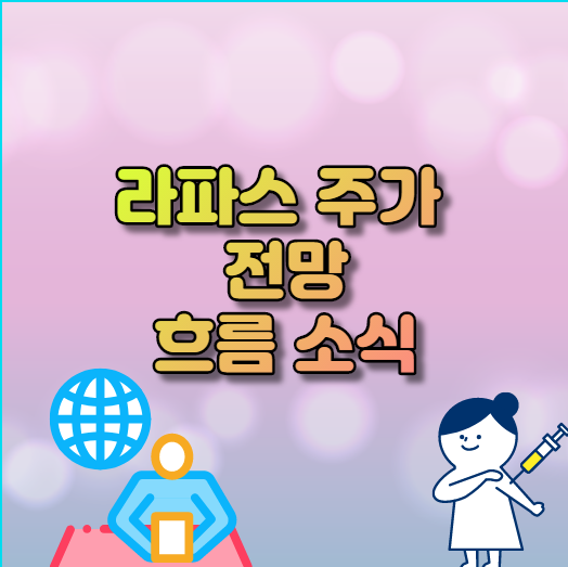  라파스 주가 전망 흐름 소식 궁금해.