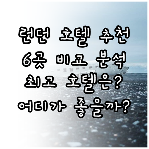 런던 호텔 6곳 상세 비교 분석 어디