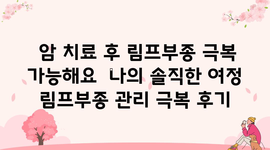  암 치료 후 림프부종 극복 가능해요  나의 솔직한 여정   림프부종 관리 극복 후기