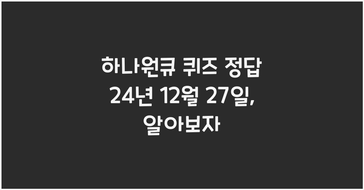 하나원큐 퀴즈 정답 24년 12월 27일