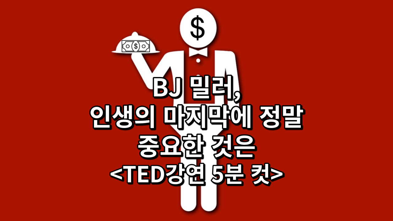  BJ 밀러, 인생의 마지막에 정말 중요한 것은<TED강연 5분 컷>