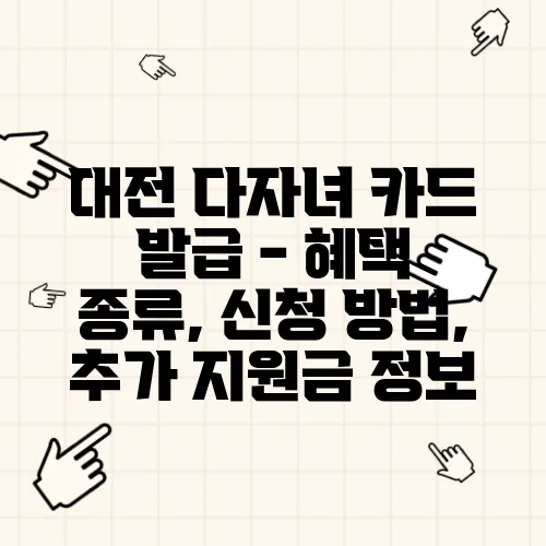 대전 다자녀 카드 발급 - 혜택 종류, 신청 방법, 추가 지원금 정보