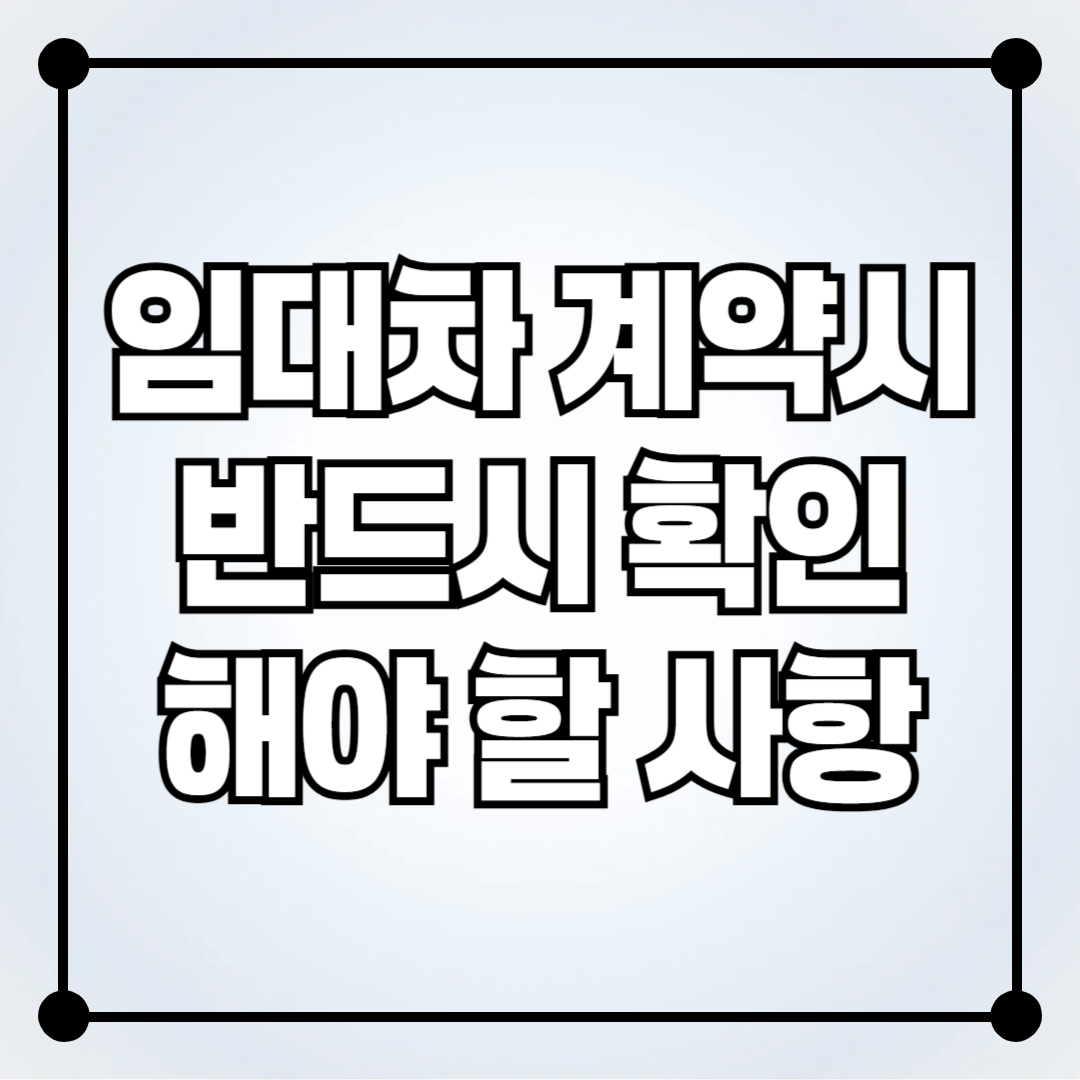 임대차 계약 시 중개사가 반드시 확인해야 할 사항