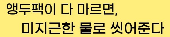  앵두팩이 다 마르면, 미지근한 물로 씻어준다