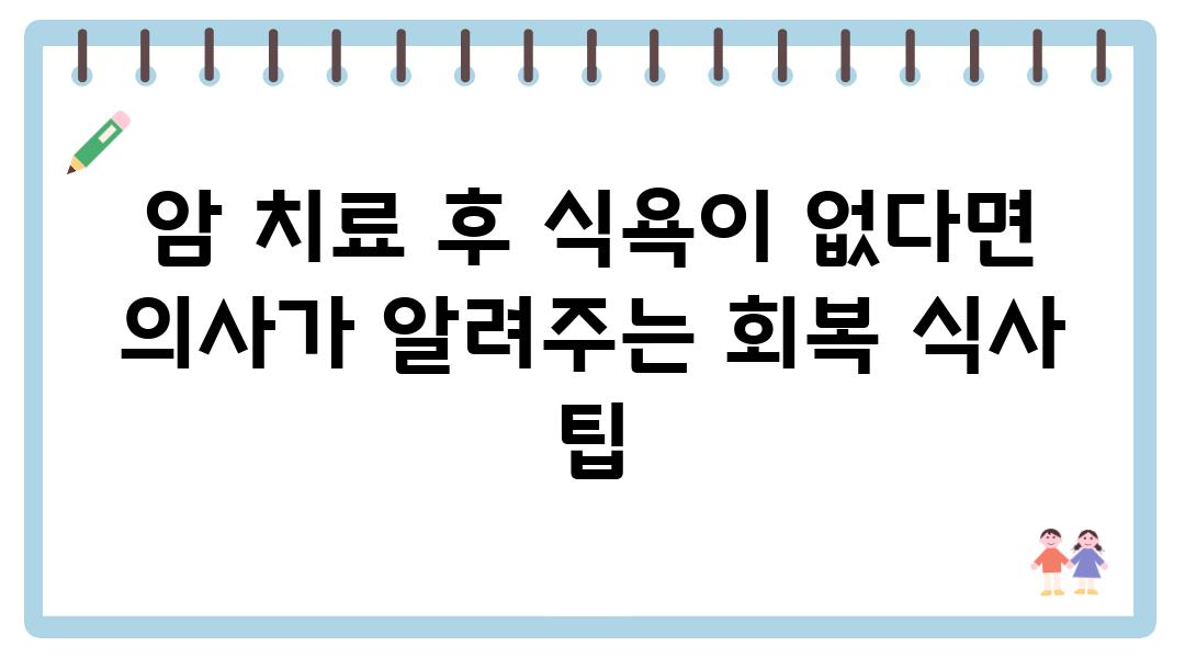 암 치료 후 식욕이 없다면 의사가 알려주는 회복 식사 팁