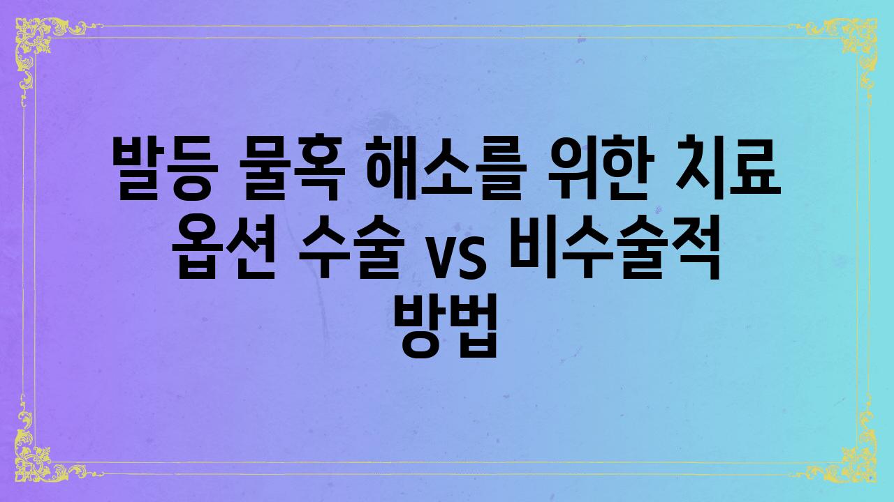 발등 물혹 해소를 위한 치료 옵션 수술 vs 비수술적 방법