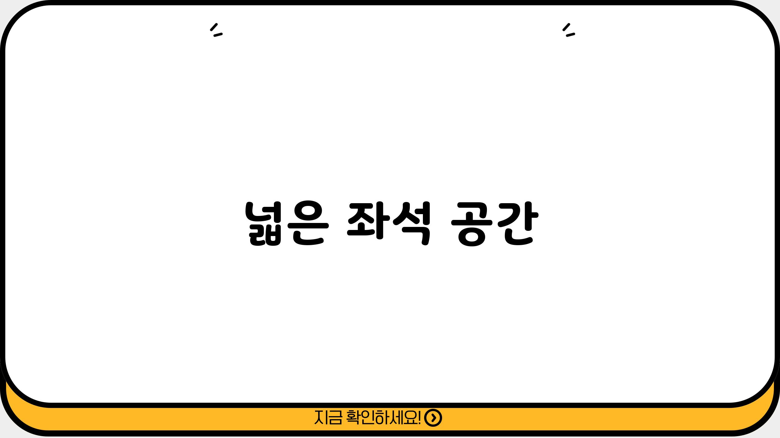 넓은 좌석 공간