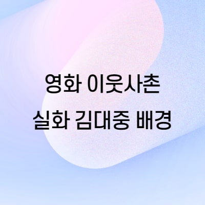  영화 이웃사촌 실화 김대중 배경 결말