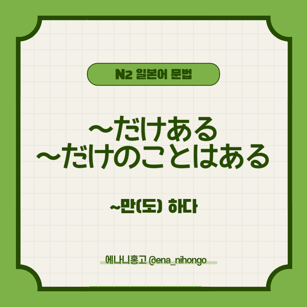 에나니홍고 일본어문법 ～だけのことはある／だけある／だけあって／だけに (칭찬)