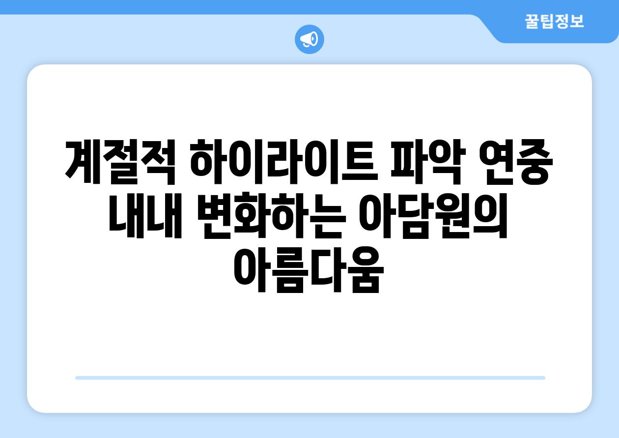 계절적 하이라이트 파악 연중 내내 변화하는 아담원의 아름다움