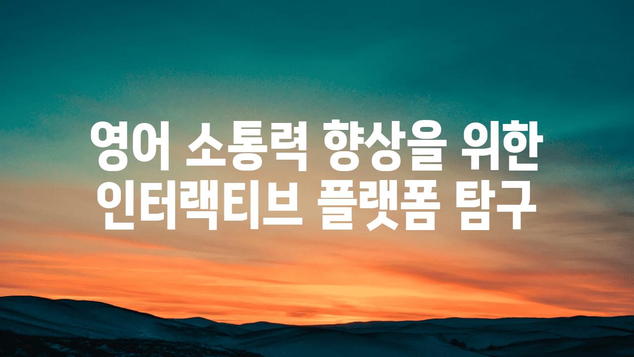 영어 소통력 향상을 위한 인터랙티브 플랫폼 비교