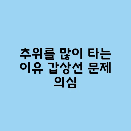 추위를 많이 타는 이유 갑상선 문제 의심