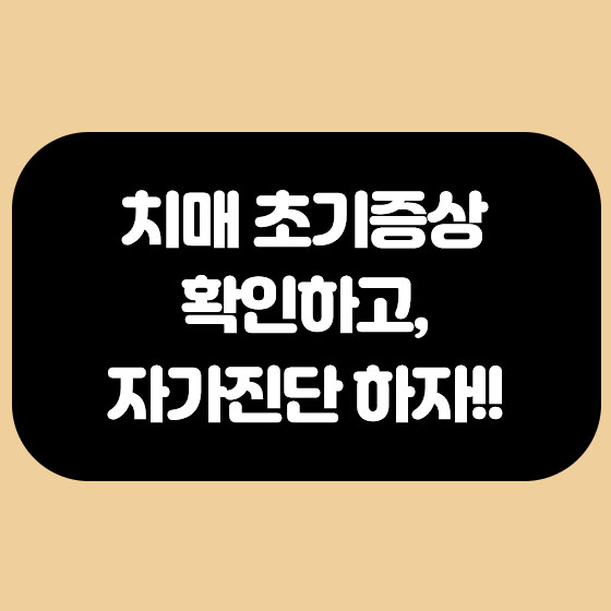  치매 초기증상 확인하고, 자가진단 하자!!