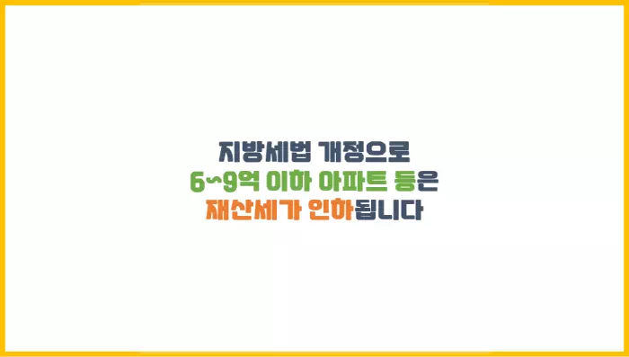  지방세법 개정으로 6~9억 이하 아파트 등은 재산세가 인하됩니다