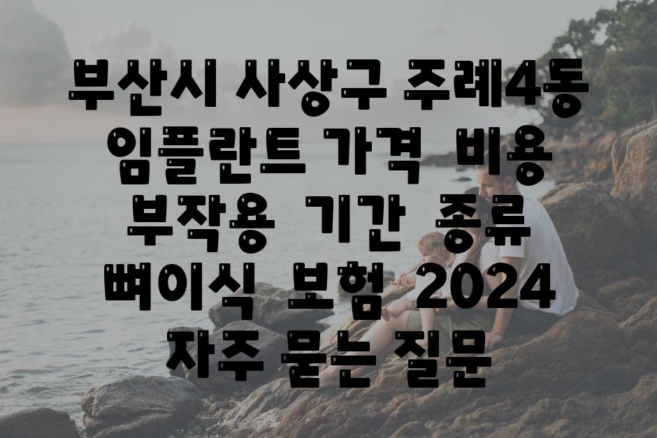 부산시 사상구 주례4동 임플란트 가격 | 비용 | 부작용 | 기간 | 종류 | 뼈이식 | 보험 | 2024