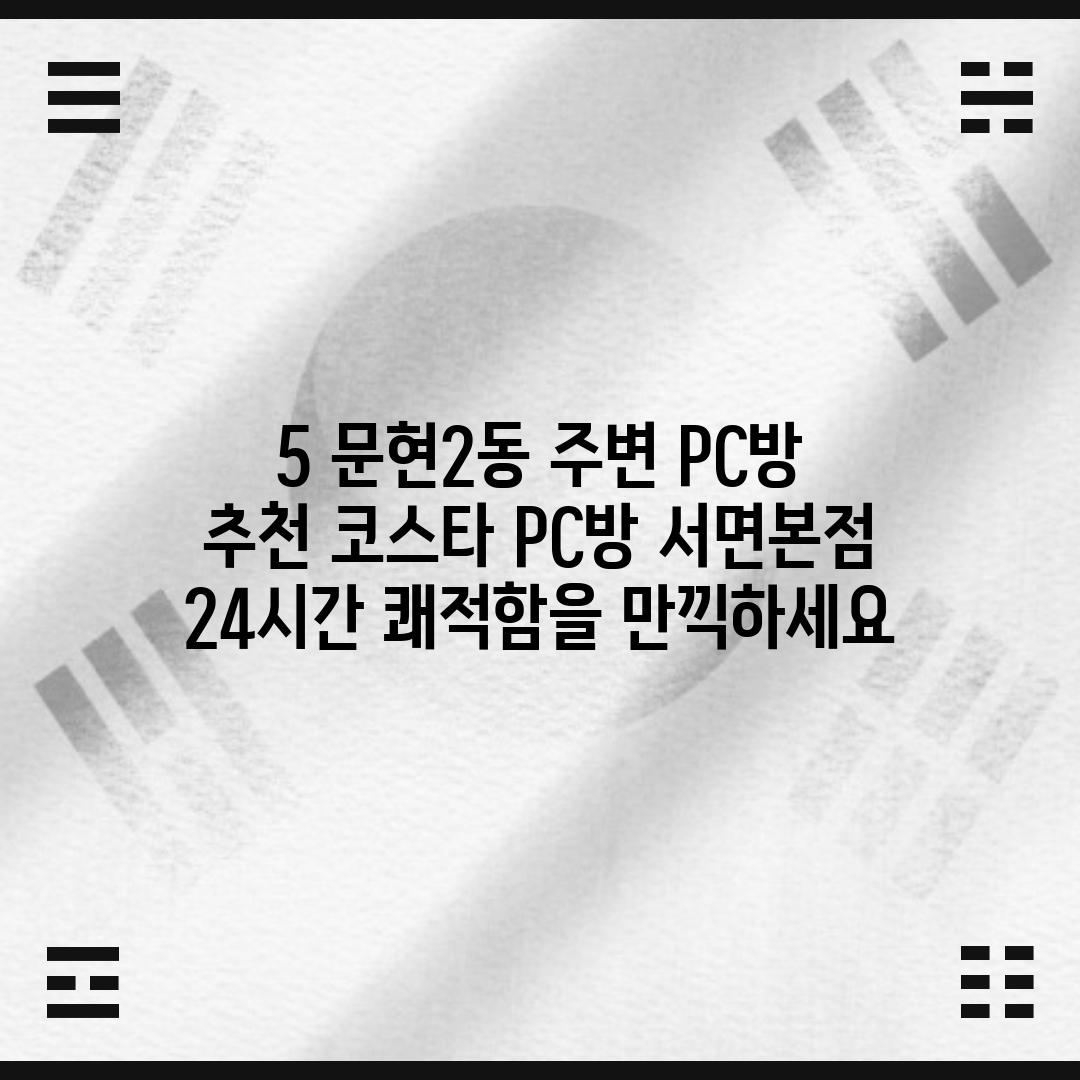 5. 문현2동 주변 PC방 추천: 코스타 PC방 서면본점 - 24시간 쾌적함을 만끽하세요!