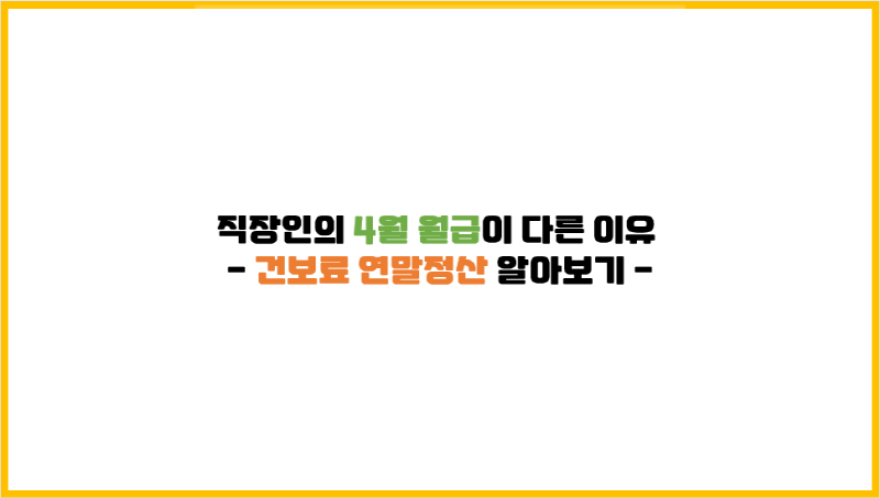  직장인의 4월 월급이 다른 이유 : 건보료 연말정산 알아보기