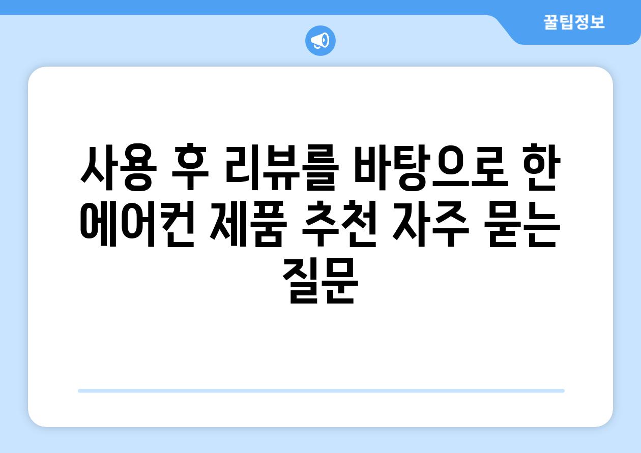 사용 후 리뷰를 바탕으로 한 에어컨 제품 추천 자주 묻는 질문