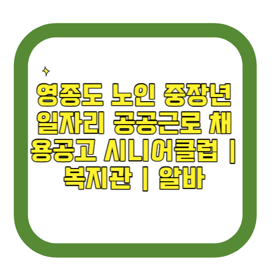 인천 영종도 노인 중장년 일자리 공공근로 채용공고 시니어클럽 복지관 알바