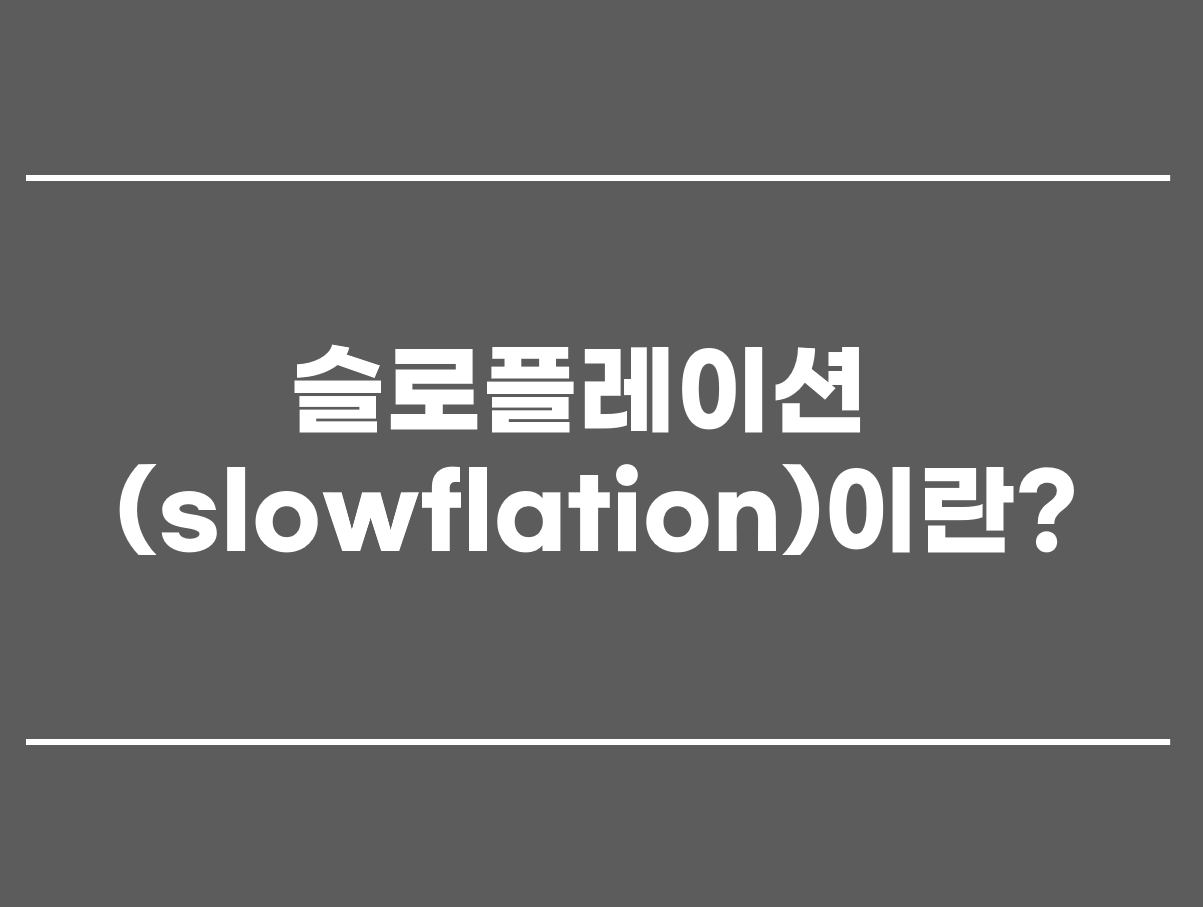  슬로플레이션(slowflation)이란?