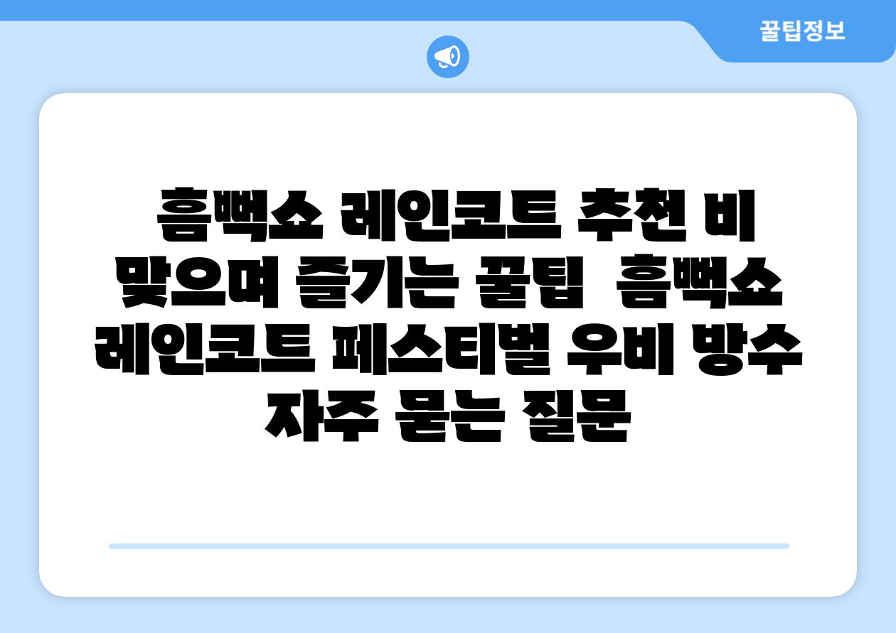 흠뻑쇼 레인코트 추천 비 맞으며 즐기는 꿀팁 흠뻑쇼 레인코트 페스티벌 우비 방수 자주 묻는 질문
