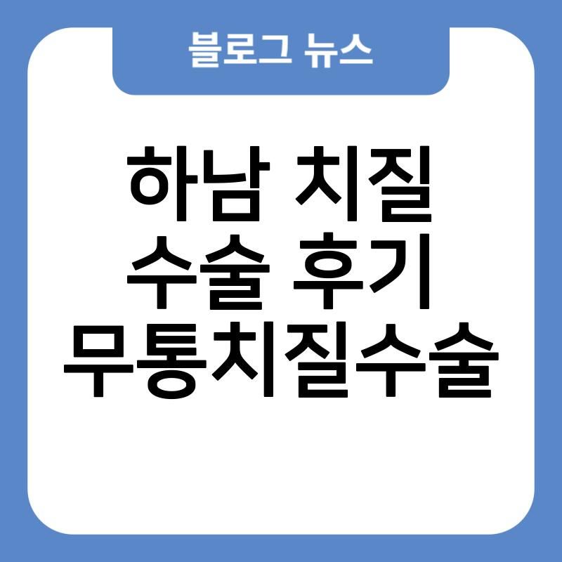 하남 치질 수술 후기 통증 치핵 가격 실비보험 무통치질수술